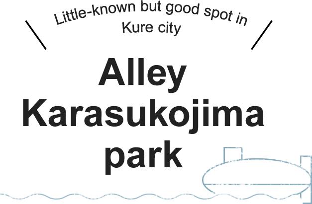 Little-known but good spot in Kure city Alley Karasukojima park