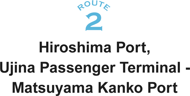 ROUTE2 Hiroshima Port, Ujina Passenger Terminal - Matsuyama Kanko Port