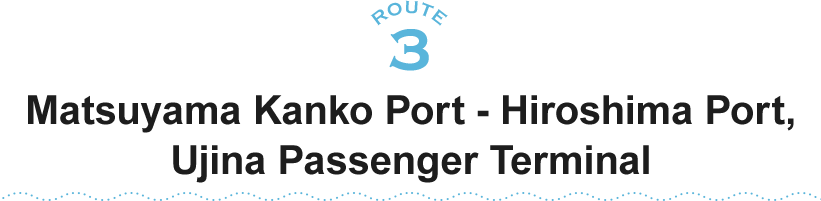 ROUTE3 Matsuyama Kanko Port - Hiroshima Port, Ujina Passenger Terminal