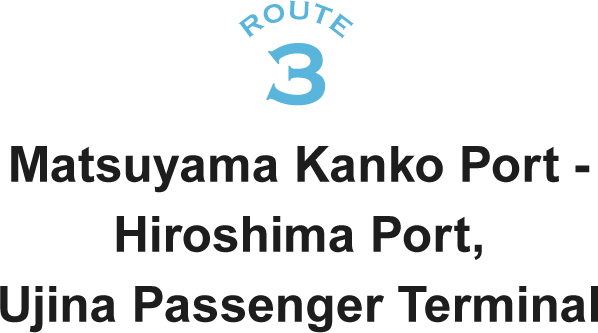 ROUTE3 Matsuyama Kanko Port - Hiroshima Port, Ujina Passenger Terminal